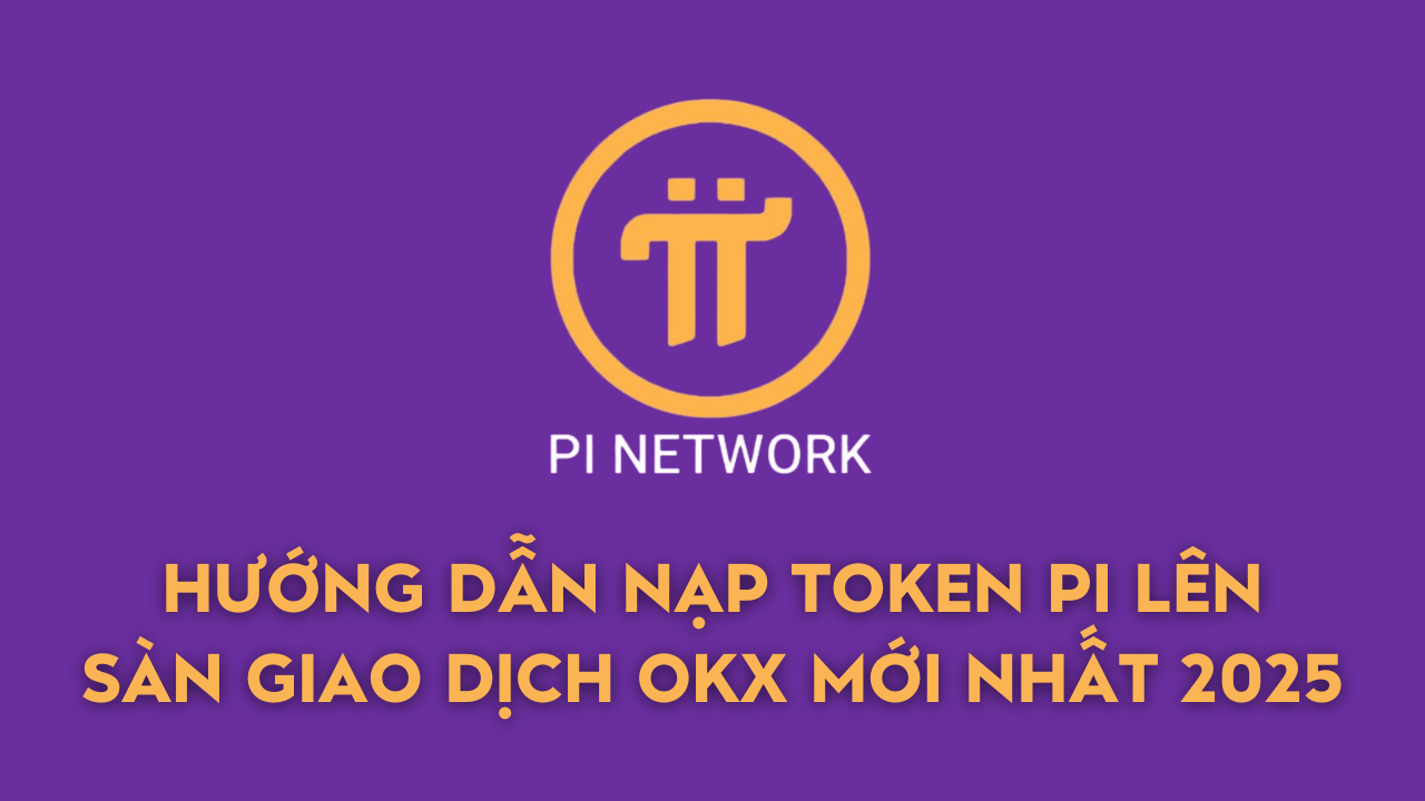 Hướng dẫn nạp token PI lên sàn giao dịch OKX mới nhất 2025